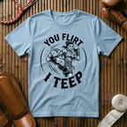 You Flirt I Teep - T‑Shirt