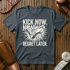 Kick Now, Regret Later - T-Shirt