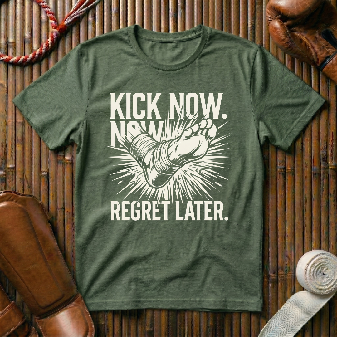 Kick Now, Regret Later - T-Shirt