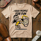 I Kick People For Fun - T-Shirt