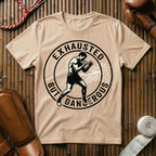 Exhausted But Dangerous - T-Shirt