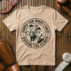 Sorry For What i Said - T-Shirt