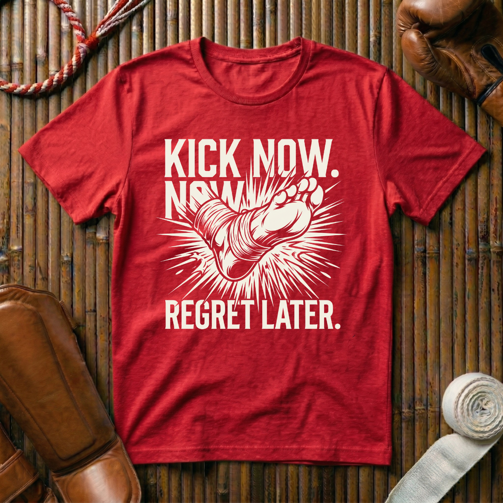 Kick Now, Regret Later - T-Shirt