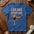 Leg Day Is Every Day - T-Shirt