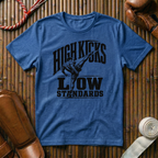 High Kicks Low Standards - T‑Shirt