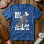 High Kicks Low Standards - T-Shirt