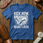 Kick Now, Regret Later - T-Shirt