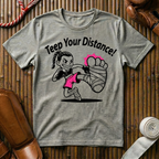 Teep Your Distance - T-Shirt