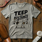 Teep Your Distance - T-Shirt