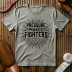 Pressure Makes Fighters - T-Shirt